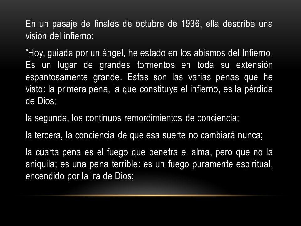 En un pasaje de finales de octubre de 1936, ella describe una visión del infierno: Hoy, guiada por un ángel, he estado en los abismos del Infierno.