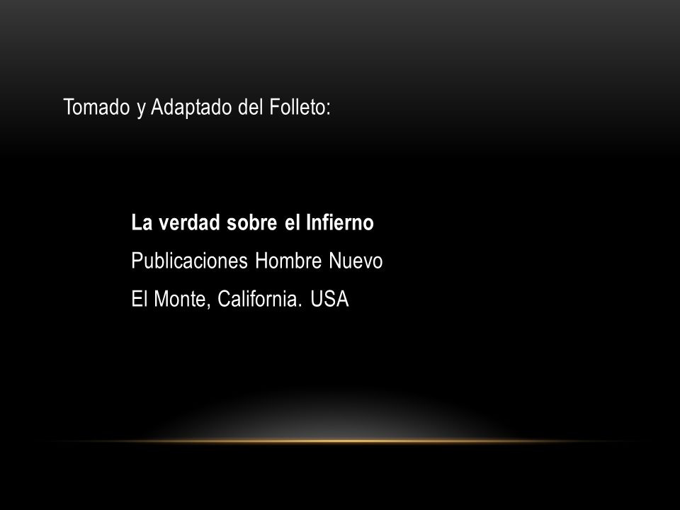 Tomado y Adaptado del Folleto: La verdad sobre el Infierno Publicaciones Hombre Nuevo El Monte, California.
