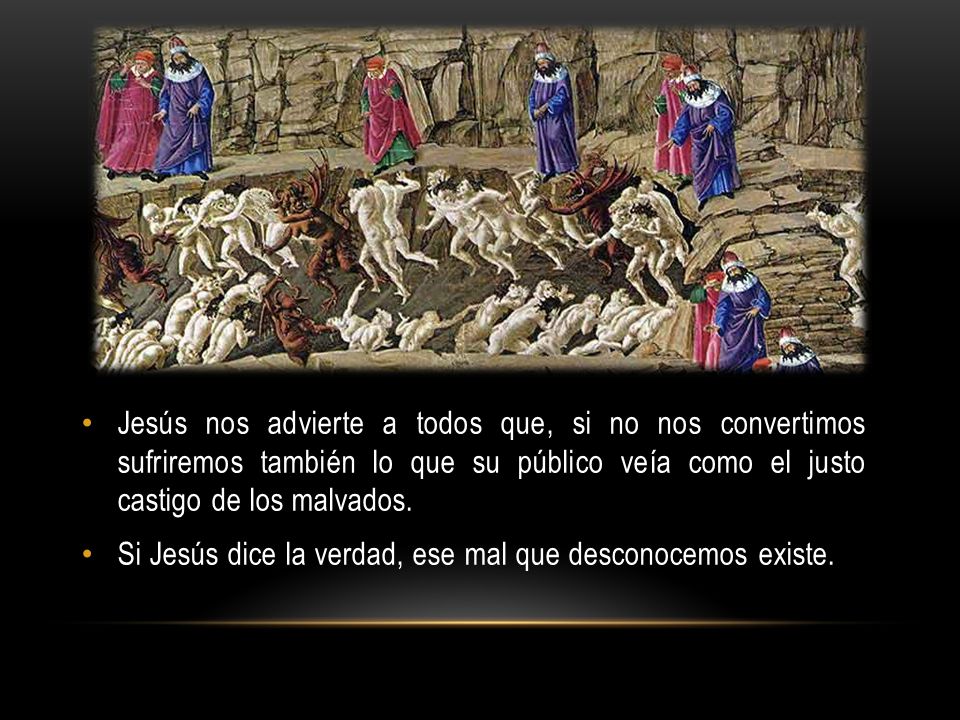 Jesús nos advierte a todos que, si no nos convertimos sufriremos también lo que su público veía como el justo castigo de los malvados.