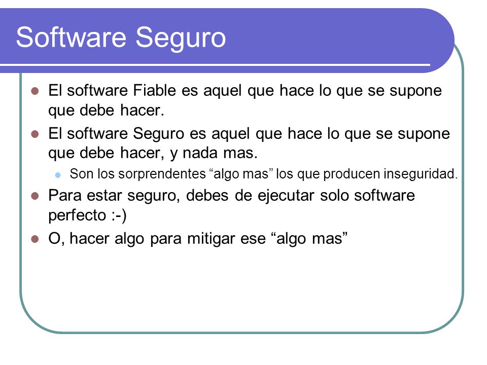 Software Seguro El software Fiable es aquel que hace lo que se supone que debe hacer.