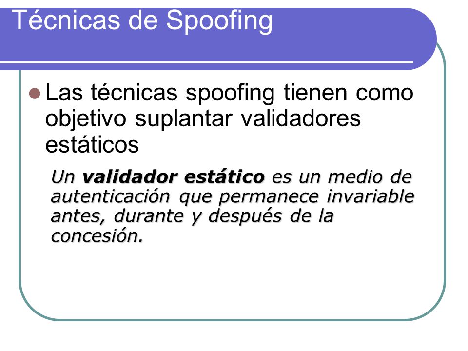 Técnicas de Spoofing Las técnicas spoofing tienen como objetivo suplantar validadores estáticos.