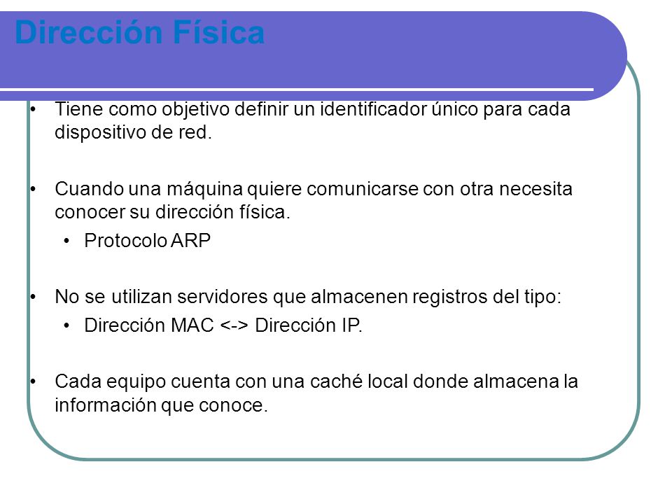 Dirección Física Tiene como objetivo definir un identificador único para cada dispositivo de red.
