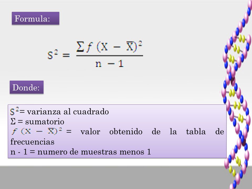 Formula: Donde: = varianza al cuadrado. Σ = sumatorio. = valor obtenido de la tabla de frecuencias.