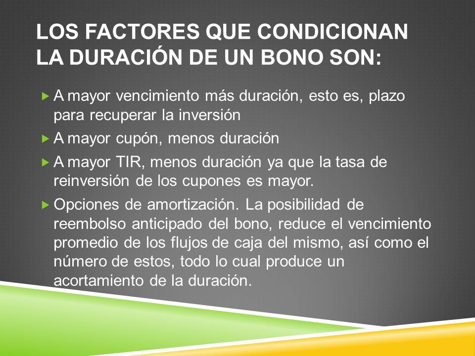 LOS FACTORES QUE CONDICIONAN LA DURACIÓN DE UN BONO SON: