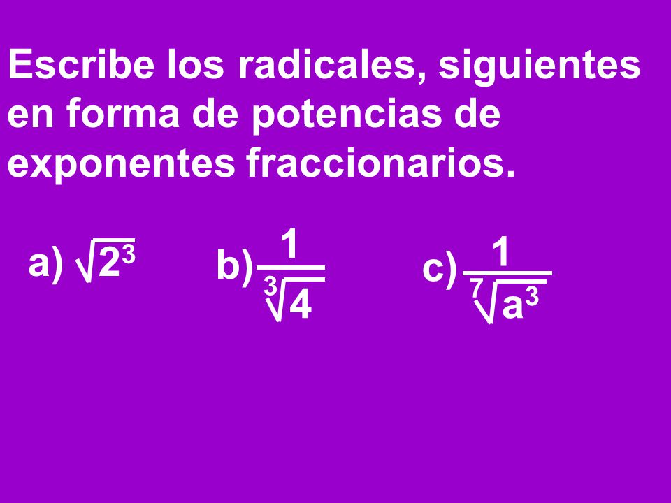 Escribe los radicales, siguientes en forma de potencias de exponentes fraccionarios.