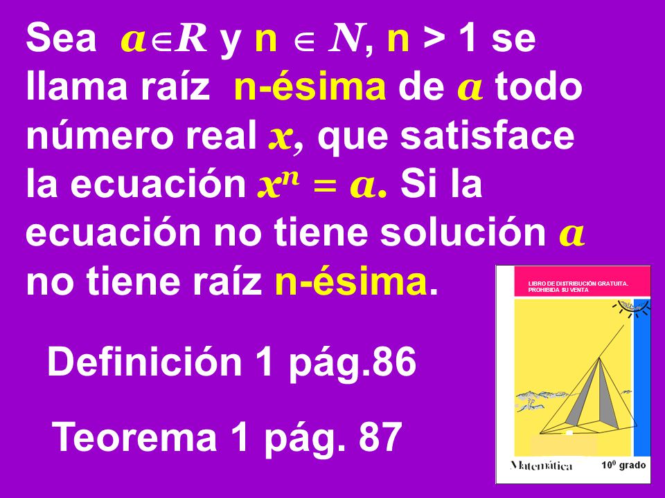 Sea aR y n  N, n > 1 se llama raíz n-ésima de a todo número real x, que satisface la ecuación xn = a. Si la ecuación no tiene solución a no tiene raíz n-ésima.
