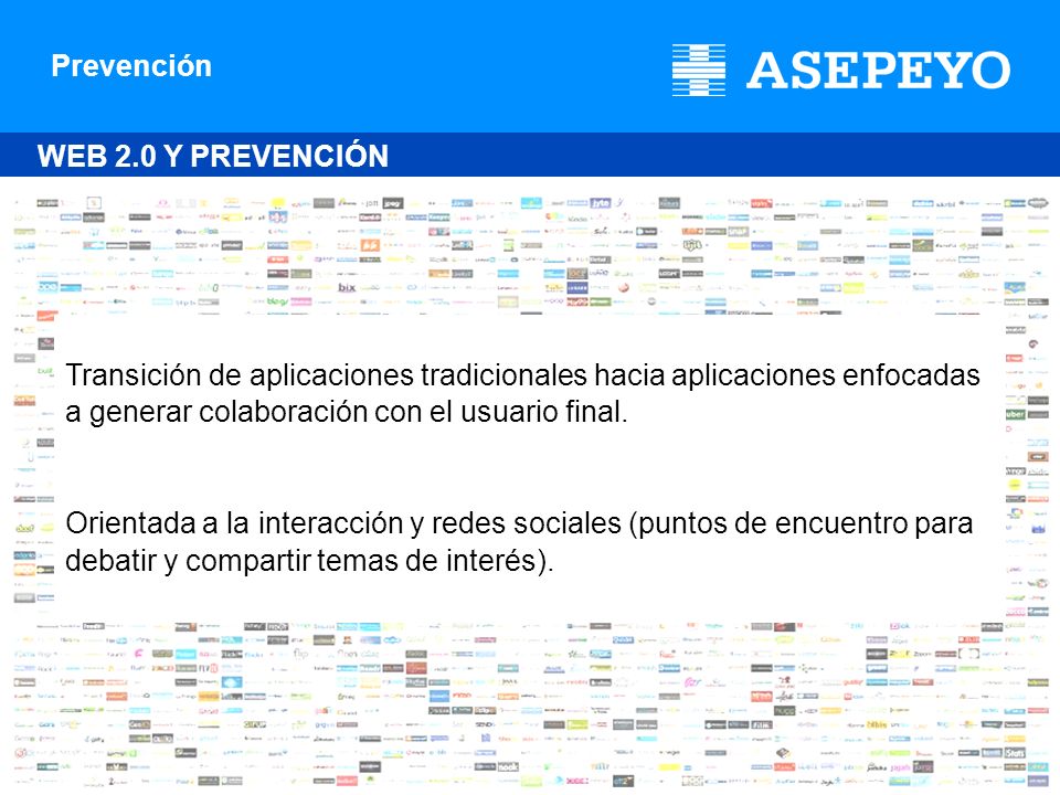 WEB 2.0 Y PREVENCIÓN Transición de aplicaciones tradicionales hacia aplicaciones enfocadas a generar colaboración con el usuario final.