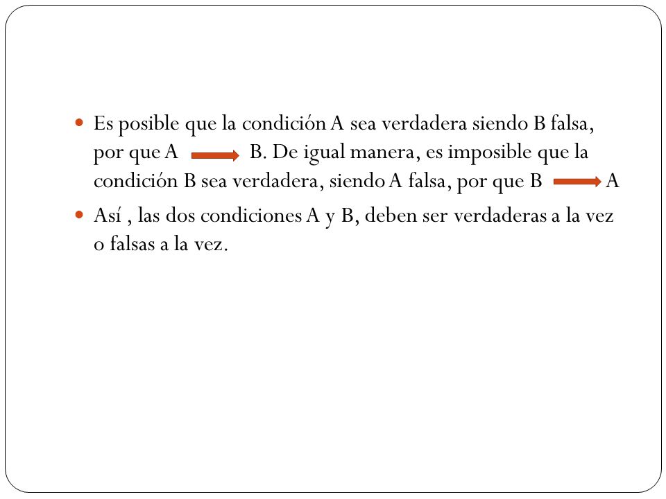 Es posible que la condición A sea verdadera siendo B falsa, por que A B. De igual manera, es imposible que la condición B sea verdadera, siendo A falsa, por que B A