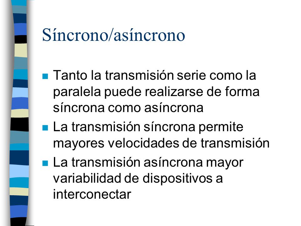 Síncrono/asíncrono Tanto la transmisión serie como la paralela puede realizarse de forma síncrona como asíncrona.