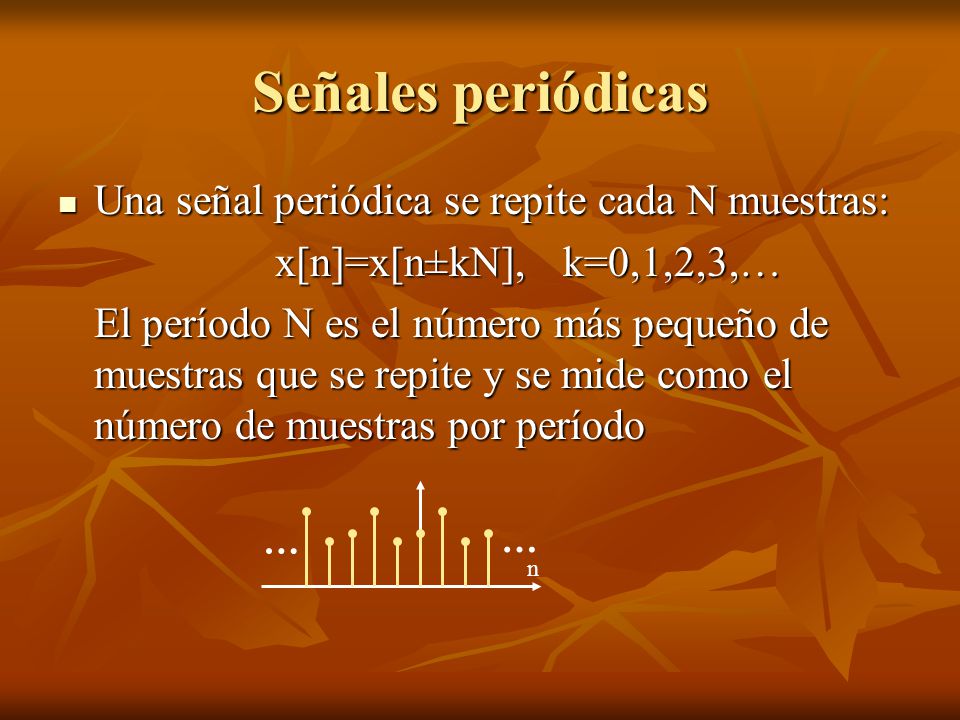 Señales periódicas Una señal periódica se repite cada N muestras: