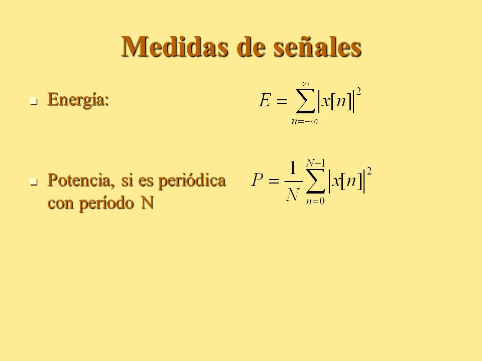 Medidas de señales Energía: Potencia, si es periódica con período N