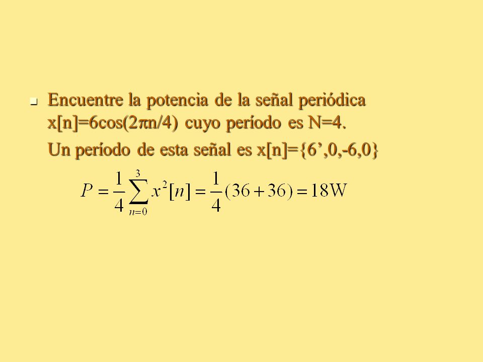 Encuentre la potencia de la señal periódica x[n]=6cos(2n/4) cuyo período es N=4.