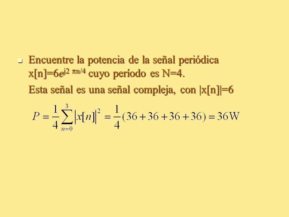 Encuentre la potencia de la señal periódica x[n]=6ej2 n/4 cuyo período es N=4.