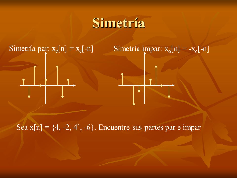 Simetría Simetría par: xe[n] = xe[-n] Simetría impar: xo[n] = -xo[-n]