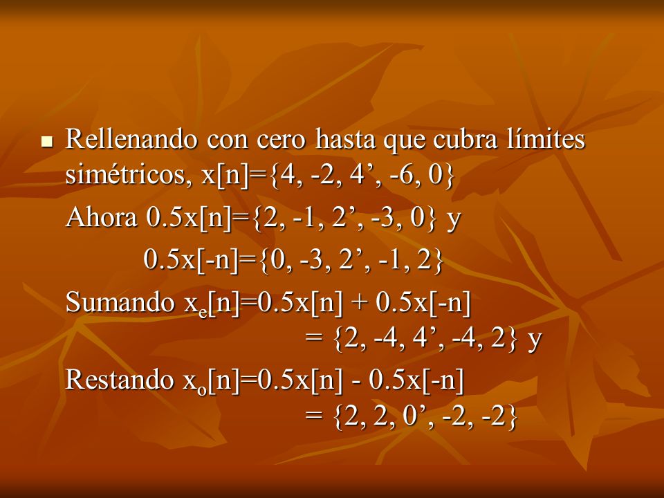 Rellenando con cero hasta que cubra límites simétricos, x[n]={4, -2, 4’, -6, 0}