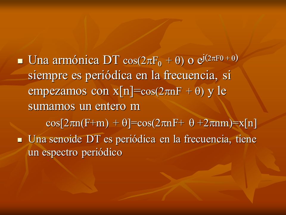 Una armónica DT cos(2F0 + ) o ej(2F0 + ) siempre es periódica en la frecuencia, si empezamos con x[n]=cos(2nF + ) y le sumamos un entero m