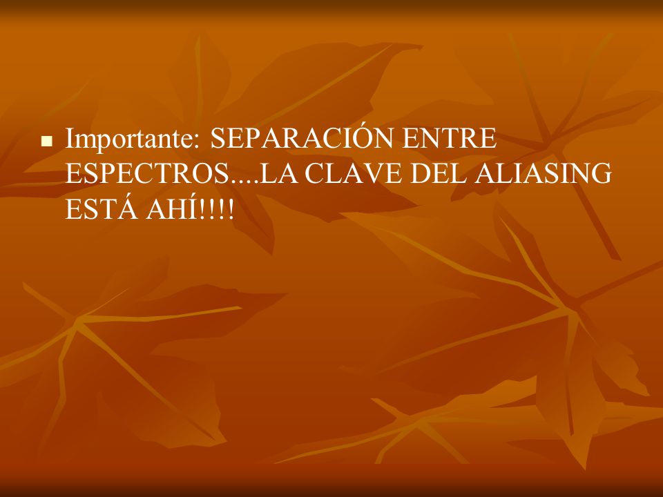 Importante: SEPARACIÓN ENTRE ESPECTROS....LA CLAVE DEL ALIASING ESTÁ AHÍ!!!!