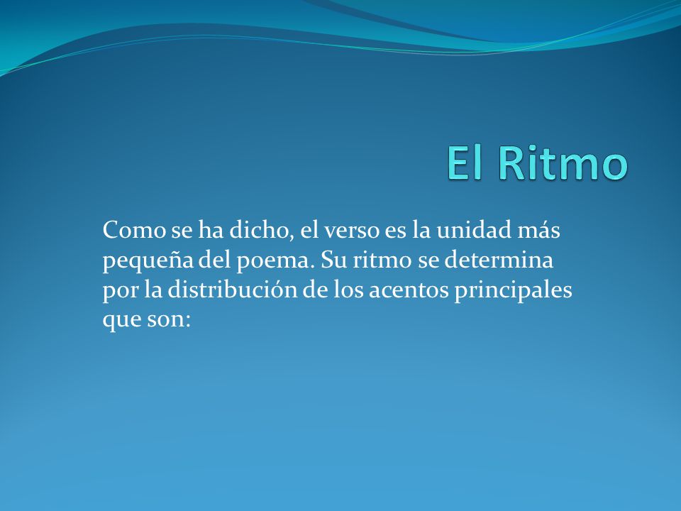 El Ritmo Como se ha dicho, el verso es la unidad más pequeña del poema.