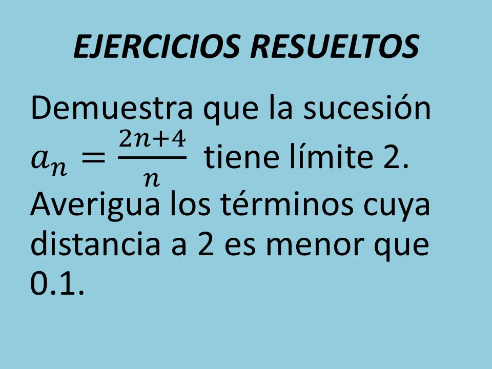 EJERCICIOS RESUELTOS Demuestra que la sucesión 𝑎 𝑛 = 2𝑛+4 𝑛 tiene límite 2.