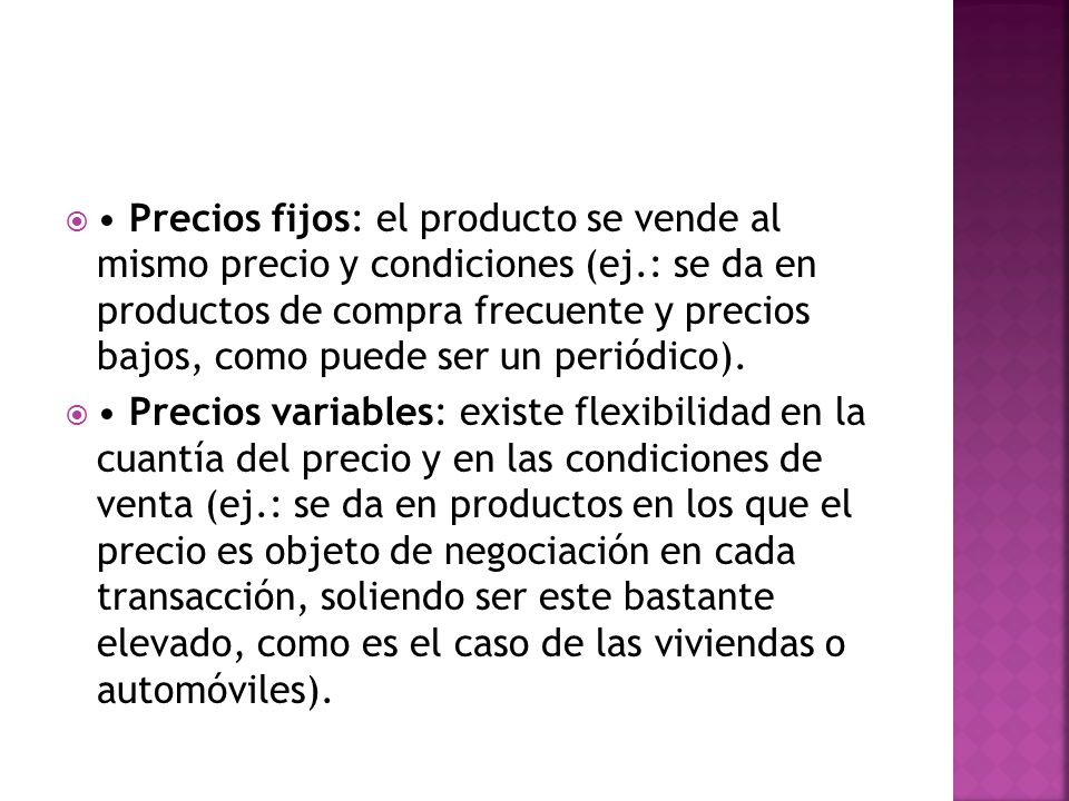 • Precios fijos: el producto se vende al mismo precio y condiciones (ej.: se da en productos de compra frecuente y precios bajos, como puede ser un periódico).