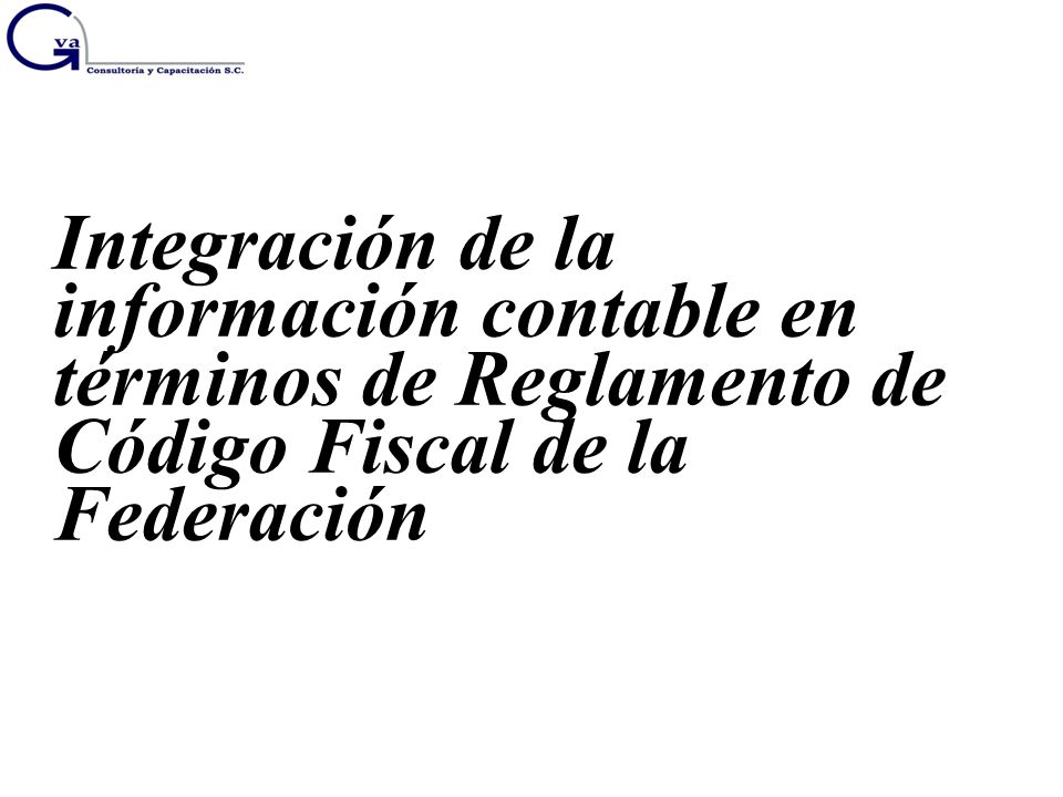 Integración de la información contable en términos de Reglamento de Código Fiscal de la Federación