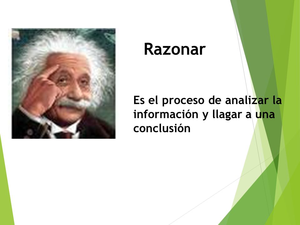 Razonar Es el proceso de analizar la información y llagar a una conclusión
