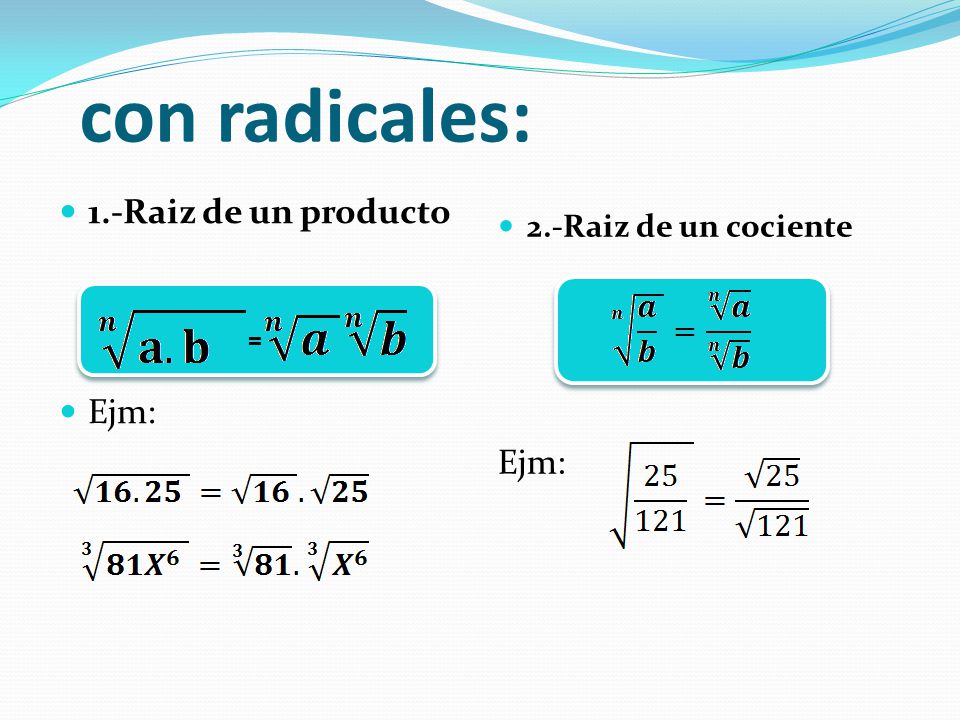 con radicales: 1.-Raiz de un producto Ejm: Ejm: 2.-Raiz de un cociente