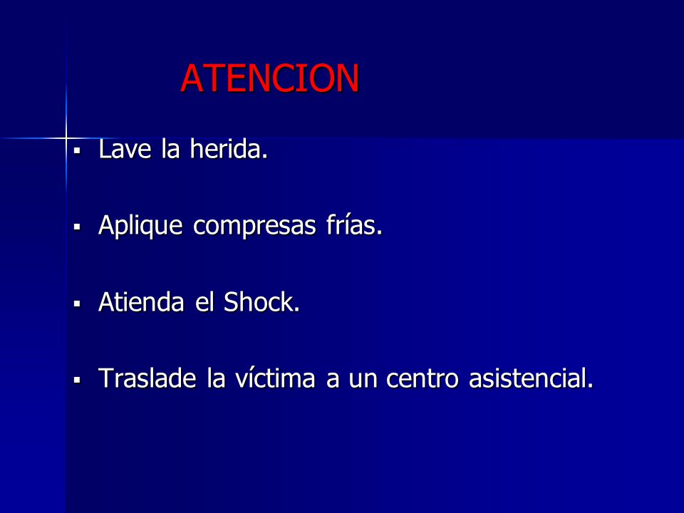 ATENCION Lave la herida. Aplique compresas frías. Atienda el Shock.