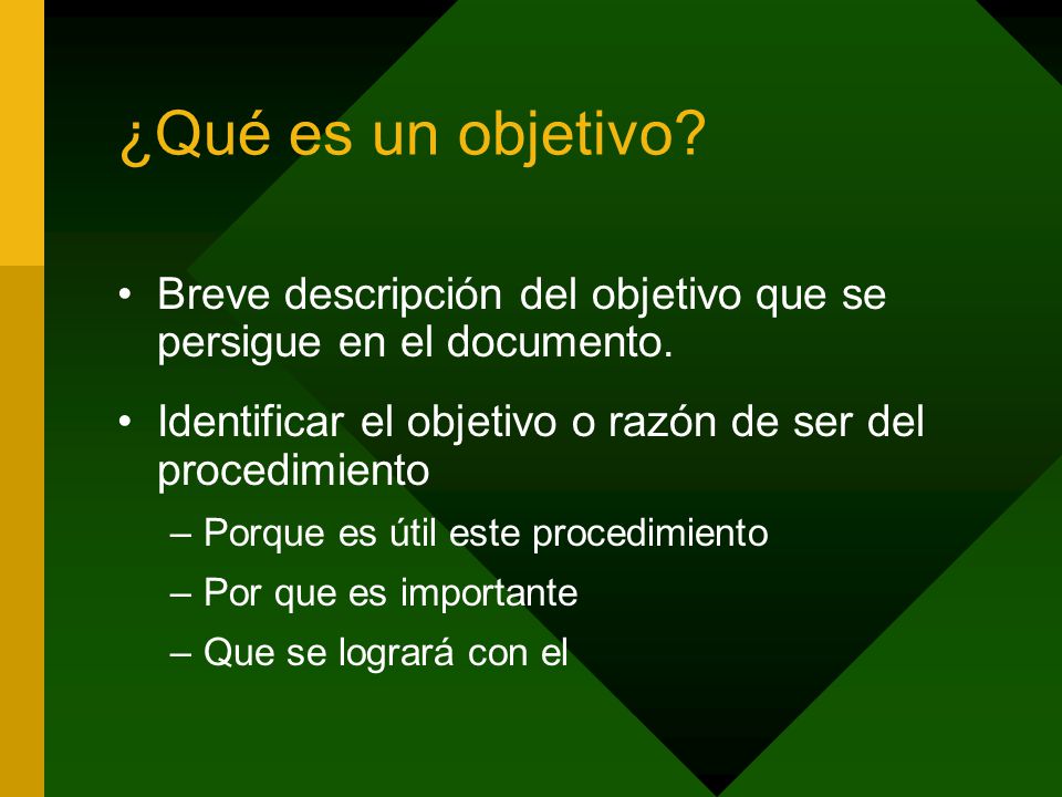 ¿Qué es un objetivo Breve descripción del objetivo que se persigue en el documento. Identificar el objetivo o razón de ser del procedimiento.