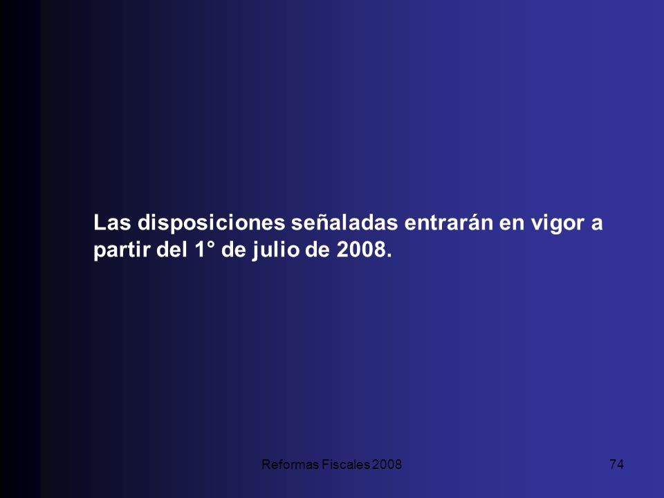 Las disposiciones señaladas entrarán en vigor a partir del 1° de julio de 2008.