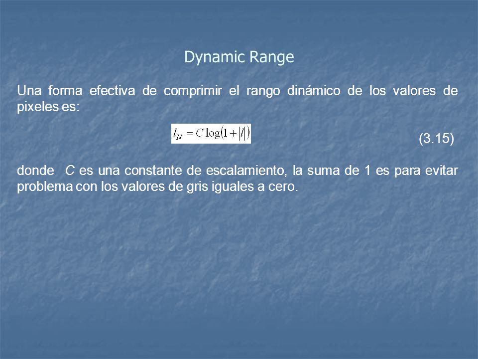 Dynamic Range Una forma efectiva de comprimir el rango dinámico de los valores de pixeles es: