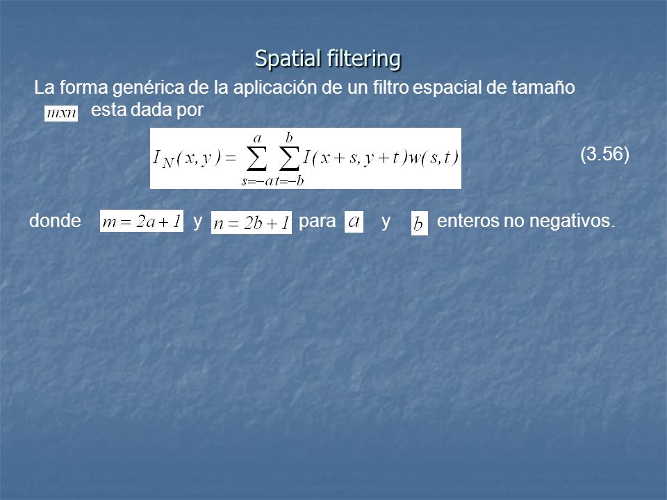 Spatial filtering La forma genérica de la aplicación de un filtro espacial de tamaño. esta dada por.