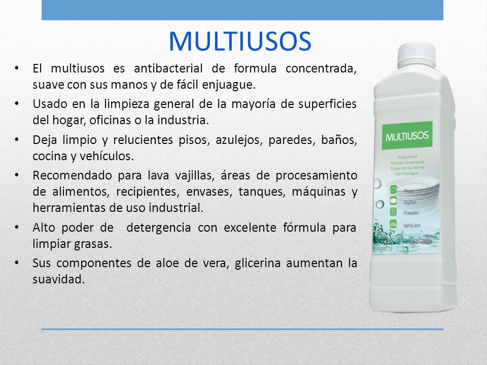MULTIUSOS El multiusos es antibacterial de formula concentrada, suave con sus manos y de fácil enjuague.