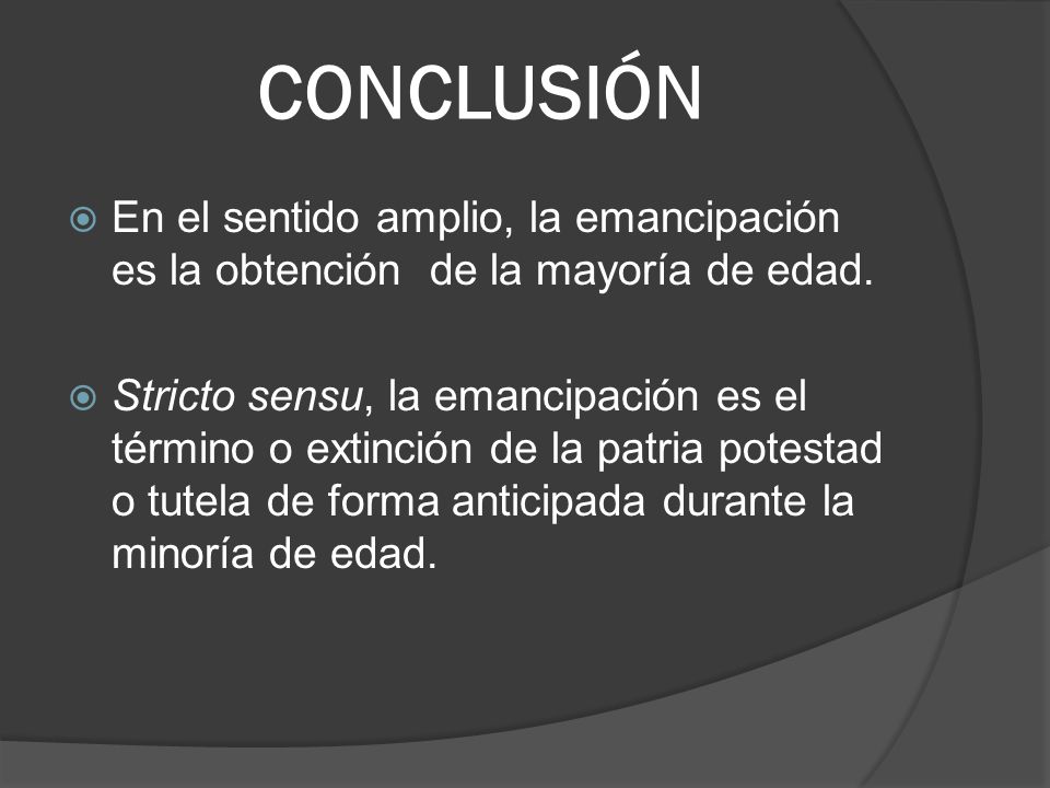 CONCLUSIÓN En el sentido amplio, la emancipación es la obtención de la mayoría de edad.