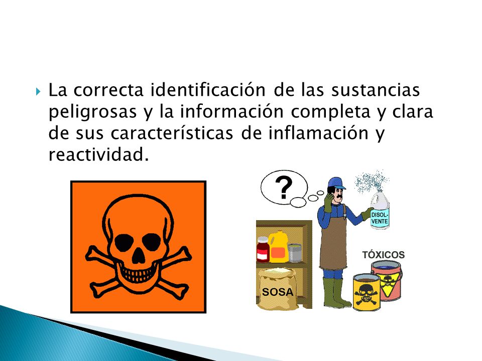 La correcta identificación de las sustancias peligrosas y la información completa y clara de sus características de inflamación y reactividad.