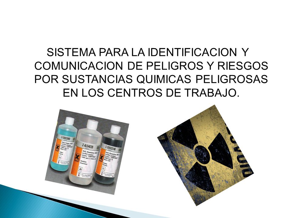 SISTEMA PARA LA IDENTIFICACION Y COMUNICACION DE PELIGROS Y RIESGOS POR SUSTANCIAS QUIMICAS PELIGROSAS EN LOS CENTROS DE TRABAJO.