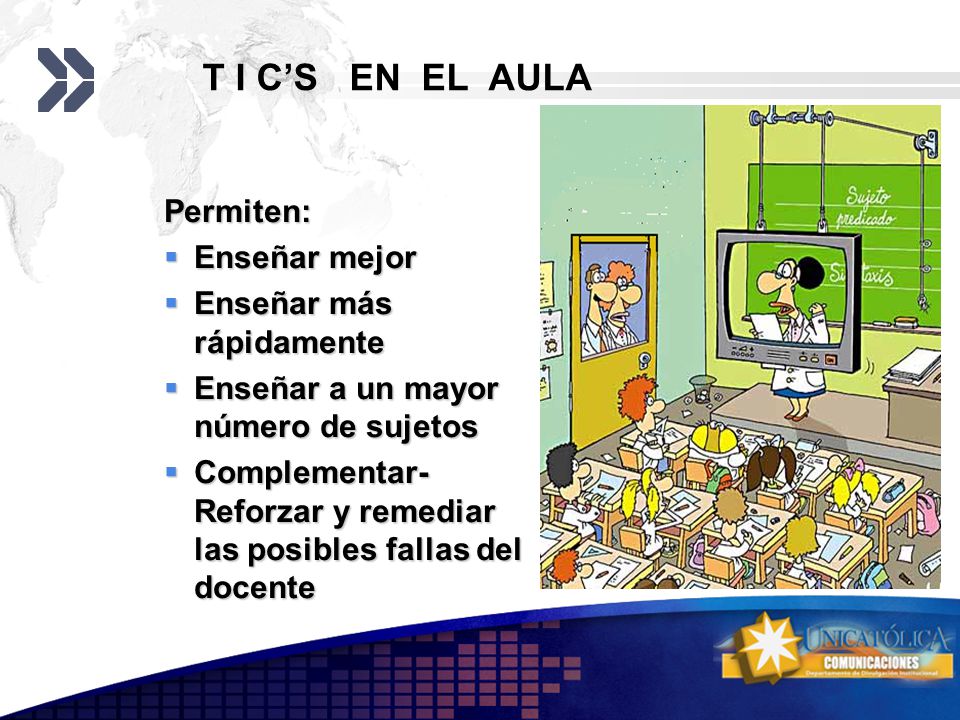 T I C’S EN EL AULA Permiten: Enseñar mejor Enseñar más rápidamente