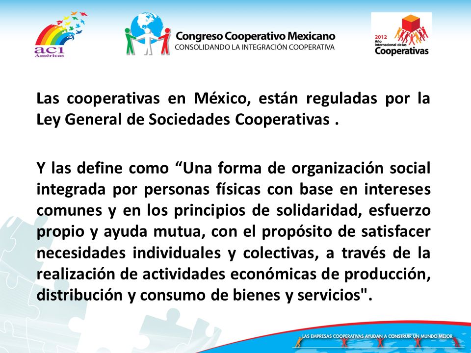 Las cooperativas en México, están reguladas por la Ley General de Sociedades Cooperativas .