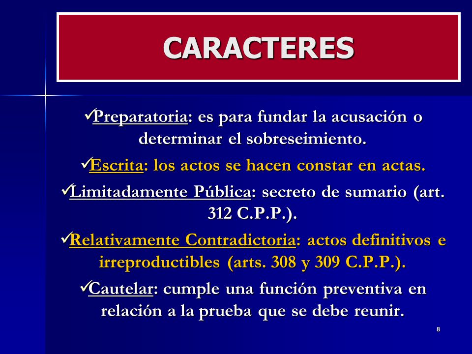 CARACTERES Preparatoria: es para fundar la acusación o determinar el sobreseimiento. Escrita: los actos se hacen constar en actas.