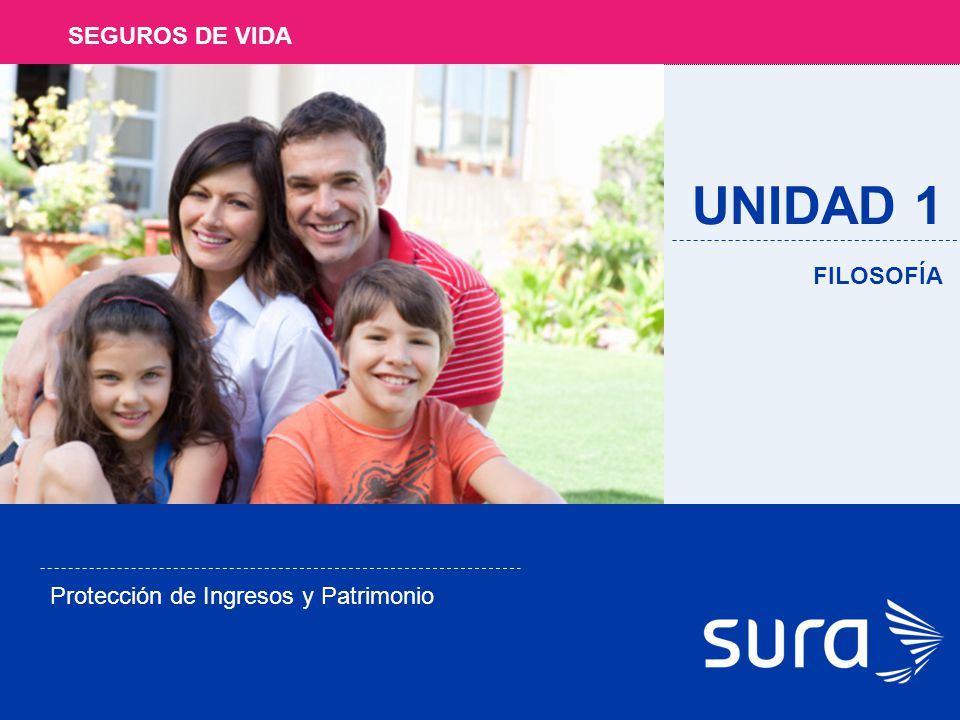 SEGUROS DE VIDA UNIDAD 1 FILOSOFÍA Protección de Ingresos y Patrimonio
