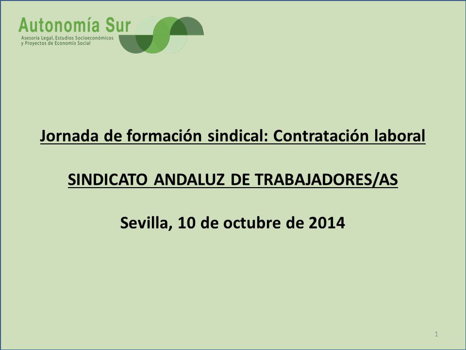 Jornada de formación sindical: Contratación laboral SINDICATO ANDALUZ DE TRABAJADORES/AS Sevilla, 10 de octubre de 2014