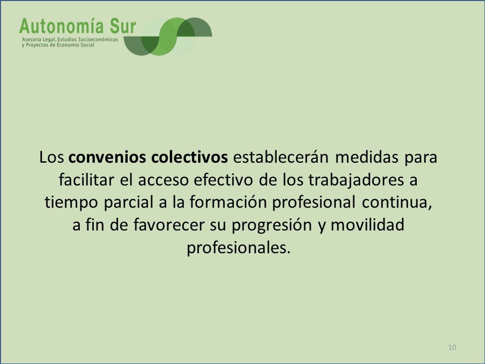 Los convenios colectivos establecerán medidas para facilitar el acceso efectivo de los trabajadores a tiempo parcial a la formación profesional continua, a fin de favorecer su progresión y movilidad profesionales.