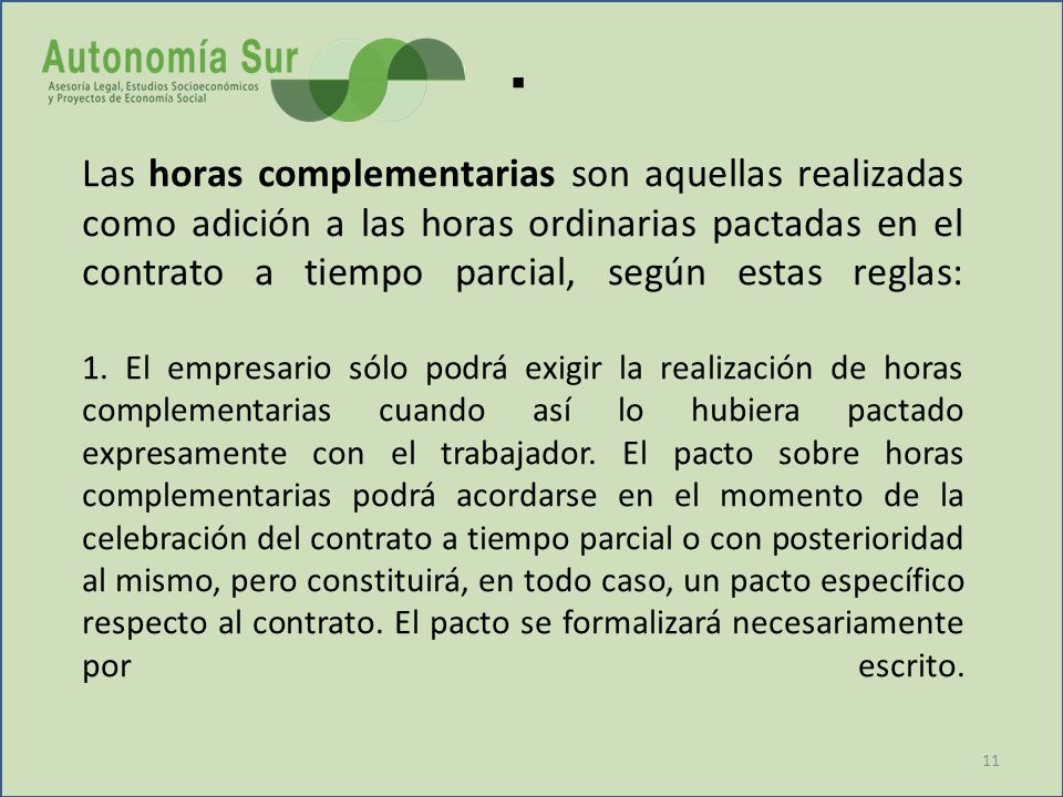 Las horas complementarias son aquellas realizadas como adición a las horas ordinarias pactadas en el contrato a tiempo parcial, según estas reglas: 1.