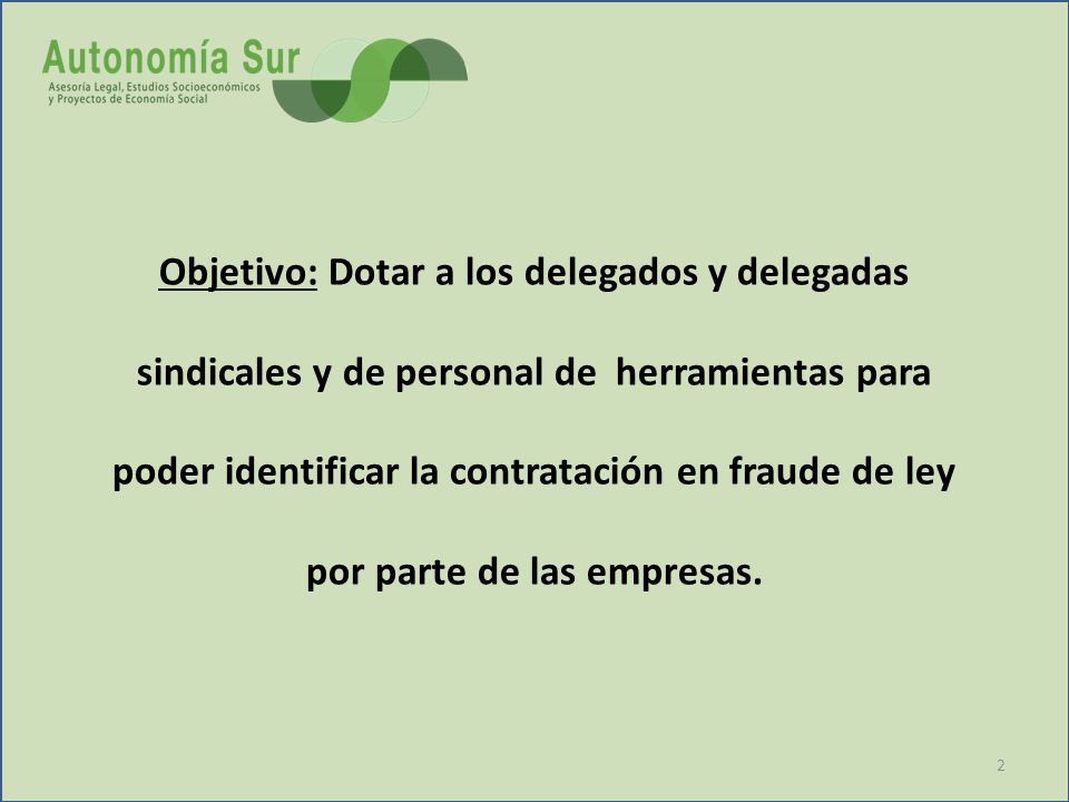 Objetivo: Dotar a los delegados y delegadas sindicales y de personal de herramientas para poder identificar la contratación en fraude de ley por parte de las empresas.