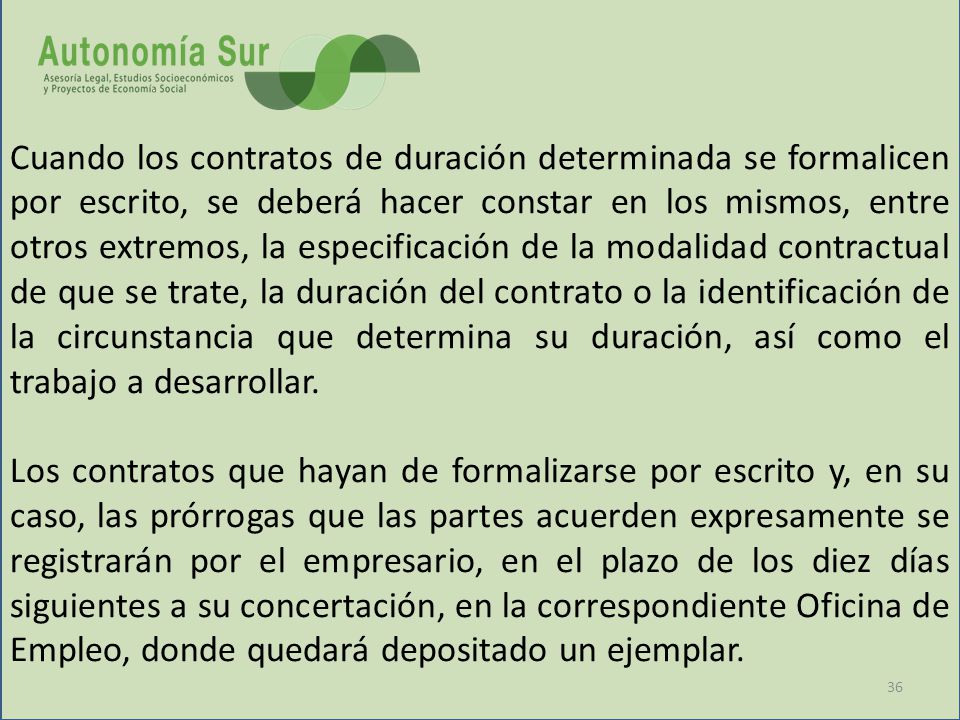 Cuando los contratos de duración determinada se formalicen por escrito, se deberá hacer constar en los mismos, entre otros extremos, la especificación de la modalidad contractual de que se trate, la duración del contrato o la identificación de la circunstancia que determina su duración, así como el trabajo a desarrollar.