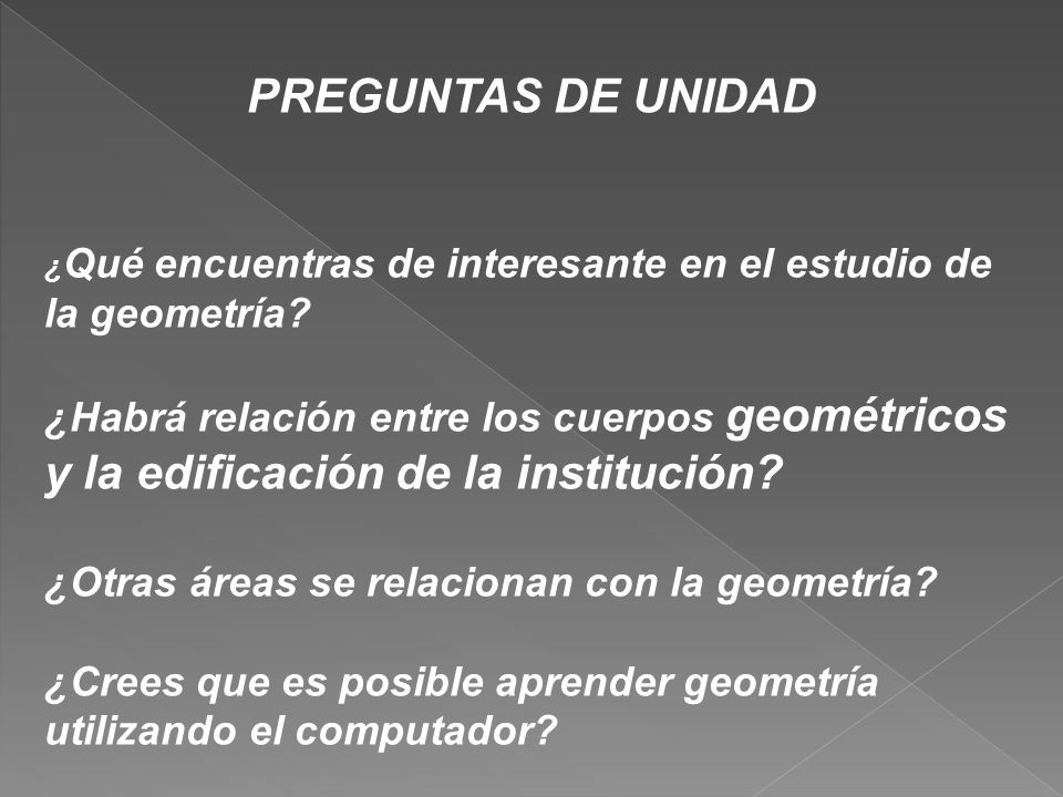 PREGUNTAS DE UNIDAD ¿Qué encuentras de interesante en el estudio de la geometría