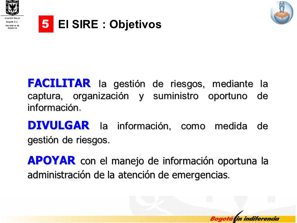 5 El SIRE : Objetivos. FACILITAR la gestión de riesgos, mediante la captura, organización y suministro oportuno de información.