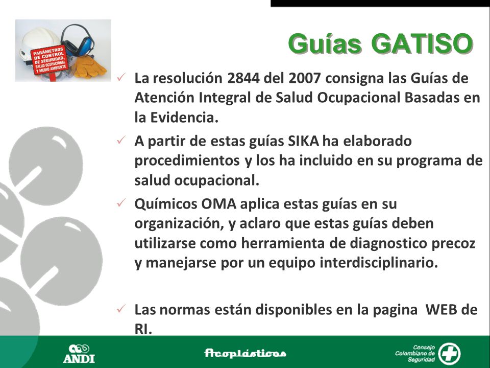 Guías GATISO La resolución 2844 del 2007 consigna las Guías de Atención Integral de Salud Ocupacional Basadas en la Evidencia.