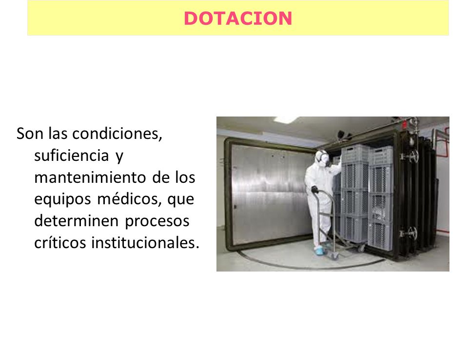 DOTACION Son las condiciones, suficiencia y mantenimiento de los equipos médicos, que determinen procesos críticos institucionales.