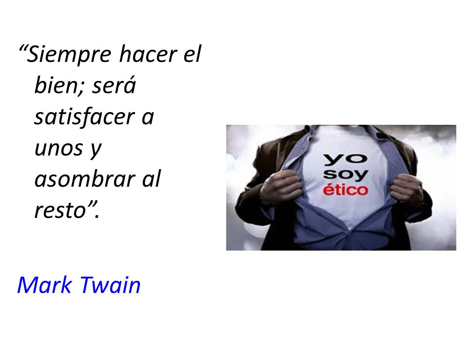 Siempre hacer el bien; será satisfacer a unos y asombrar al resto .